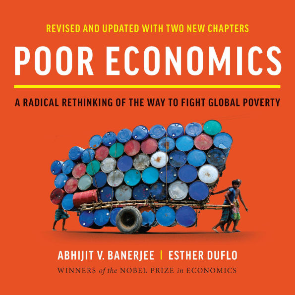 Poor Economics: A Radical Rethinking of the Way to Fight Global Poverty