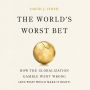 The World's Worst Bet: How the Globalization Gamble Went Wrong (And What Would Make It Right)