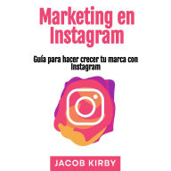 Marketing en Instagram: Guía para hacer crecer tu marca con Instagram