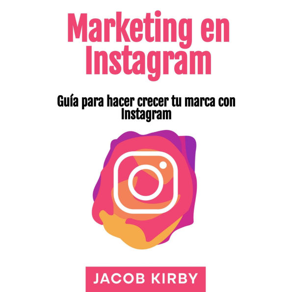 Marketing en Instagram: Guía para hacer crecer tu marca con Instagram