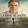 This Is NOT the Woman I Married: Her midlife crisis and what her husband can do about it