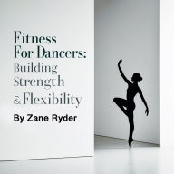 Fitness for Dancers: Building Strength and Flexibility