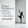 Fitness for Dancers: Building Strength and Flexibility