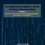 Cryptography and Data Security: Book 2: Best Practices for Cryptography and Data Security