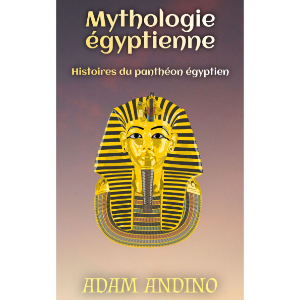 Mythologie égyptienne: Histoires du panthéon égyptien
