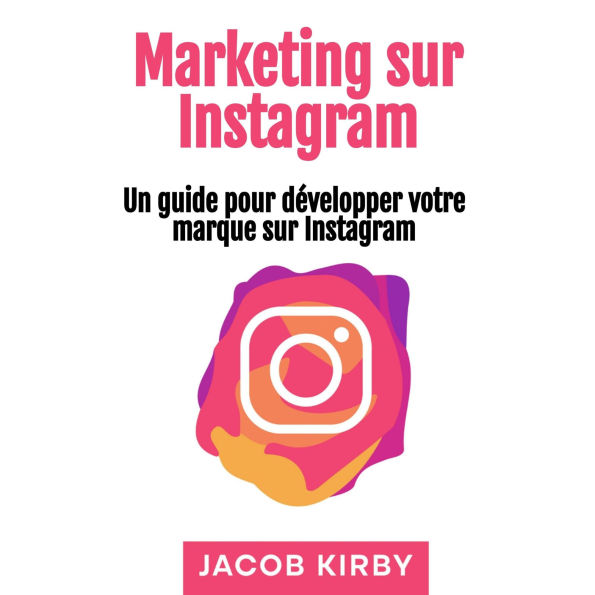 Marketing sur Instagram: Un guide pour développer votre marque sur Instagram