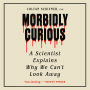 Morbidly Curious: A Scientist Explains Why We Can't Look Away