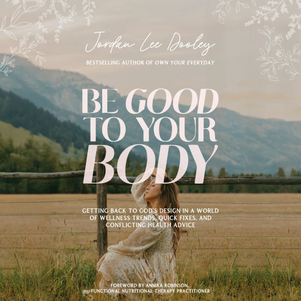 Be Good to Your Body: Getting Back to God's Design in a World of Wellness Trends, Quick Fixes, and Conflicting Health Advice