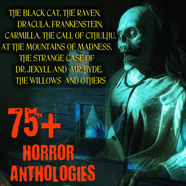 75+ Horror Anthologies: The Black Cat, The Raven, Dracula, Frankenstein, Carmilla, The Call of Cthulhu, At the Mountains of Madness, The Strange Case of Dr. Jekyll and Mr. Hyde, The Willows and others