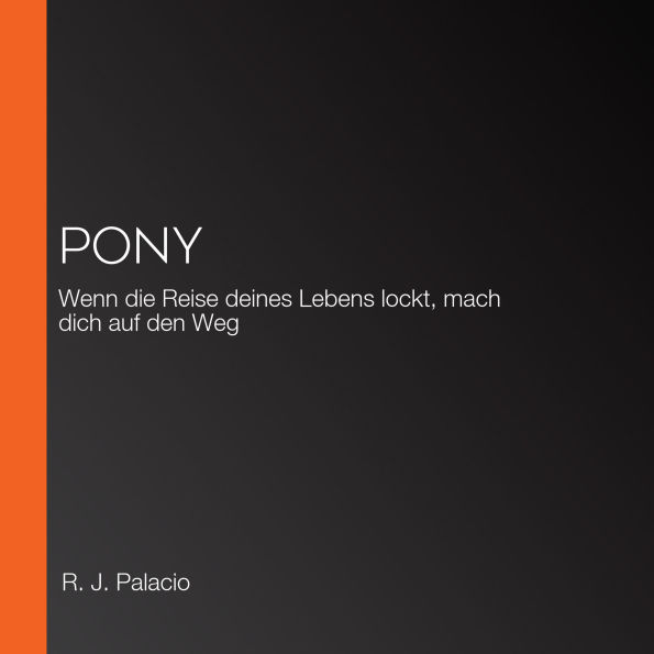 Pony: Wenn die Reise deines Lebens lockt, mach dich auf den Weg (Abridged)