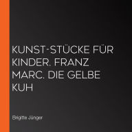 Kunst-Stücke für Kinder. Franz Marc. Die gelbe Kuh