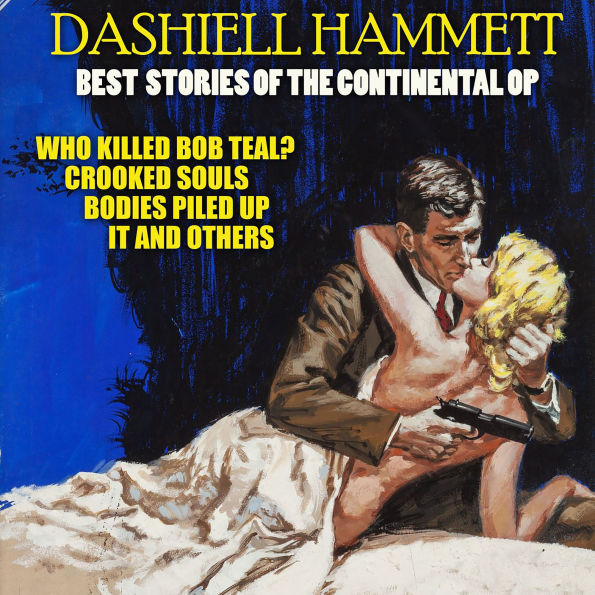 Best Stories of the Continental Op: Who Killed Bob Teal, Crooked Souls, Bodies Piled Up, It and others