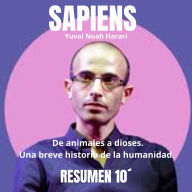 Resumen 10 minutos: Sapiens: De animales a dioses: Una breve historia de la humanidad. (Abridged)