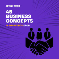 45 Business Concepts in 500 Words Each