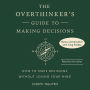 The Overthinker's Guide to Making Decisions: How to Make Decisions without Losing Your Mind