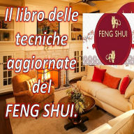Il Libro Delle Tecniche Aggiornate del Feng Shui.: Con questo libro puoi riempire la tua casa di energia positiva e attirare felicità e prosperità.