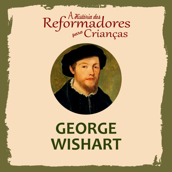 A História dos Reformadores para Crianças: George Wishart (Abridged)