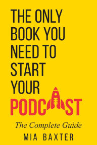 The Only Book You Need To Start Your Podcast: The Complete Guide.