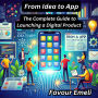 From Idea to App: The Complete Guide to Launching a Digital Product