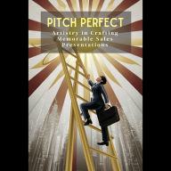 Pitch Perfect: Artistry in Crafting Memorable Sales Presentations