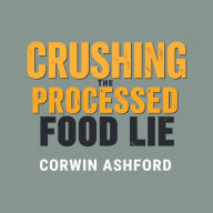 Crushing the Processed Food Lie: Transform Your Health Today!: Transform your health now! Immerse yourself in dynamic audio lessons exposing the truths about processed foods.