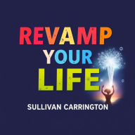 Revamp Your Life: Easy Steps to Stop Procrastinating and Thrive: Revamp Your Life with easy steps to conquer procrastination and unlock your potential today!