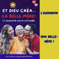 ET DIEU CRÉA LA BELLE MÈRE !: Le manuel de survie en famille