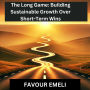The Long Game: Building Sustainable Growth Over Short-Term Wins