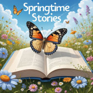 Springtime Stories: 10 Entertaining Short Stories for Young Children