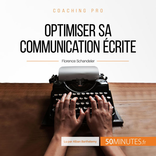 Optimiser sa communication écrite: Techniques et conseils pour formuler ses idées de façon claire et efficace