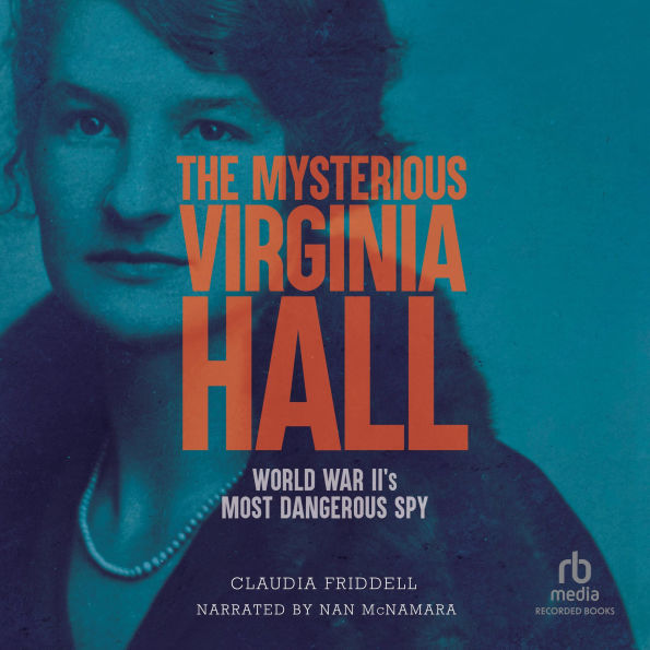 The Mysterious Virginia Hall: World War II's Most Dangerous Spy