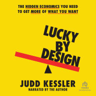 Lucky by Design: The Hidden Economics You Need to Get More of What You Want