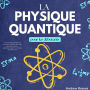 La Physique Quantique pour les Débutants: De la Mécanique Quantique aux Trous Noirs, à la Théorie des Cordes et à la Théorie du Tout - Applications Concrètes et Curiosités Accessibles à Tous