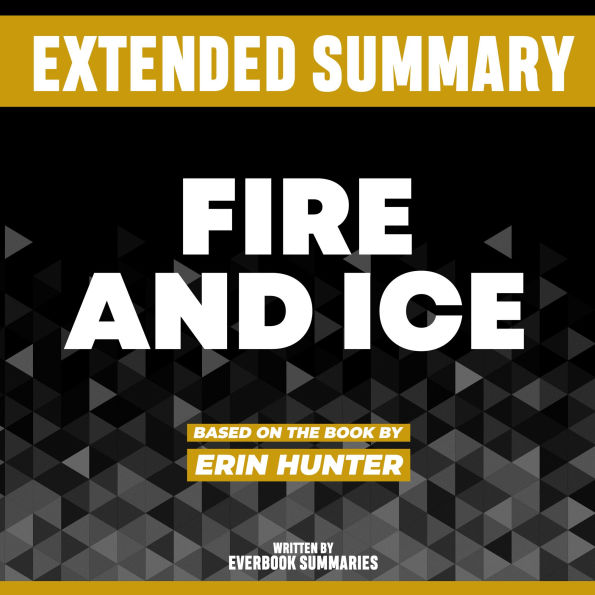 Extended Summary - Fire And Ice: Based On The Book By Erin Hunter