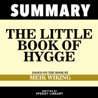 Summary - The Little Book Of Hygge: Based On The Book By Meik Wiking