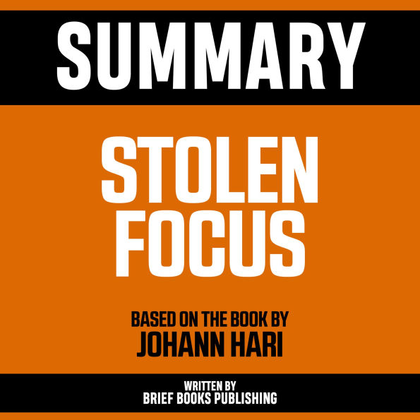 Summary - Stolen Focus: Based On The Book By Johann Hari