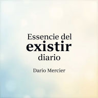 Esencia del existir diario: Transforma tu viaje hacia la 
