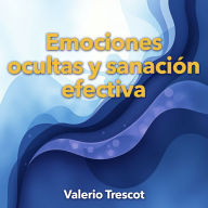 Emociones ocultas y sanación efectiva: 