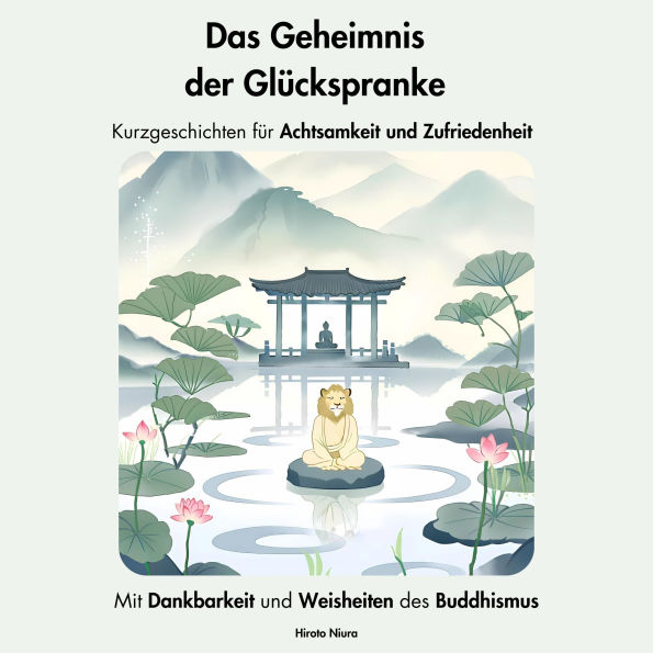 Das Geheimnis der Glückspranke. Kurzgeschichten für Achtsamkeit und Zufriedenheit: Mit Dankbarkeit und Weisheiten des Buddhismus