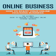 Online Business: How to Start Your Online Hoarding Business (The Ultimate Guide to Creating a Profitable Online Tutoring Business)