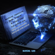 Machine Learning Made Simple: A Practical Introduction: Building Intelligent Algorithms from Scratch