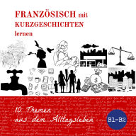 Französisch mit Kurzgeschichten lernen: 10 Themen aus dem Alltagsleben
