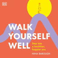 Walk Yourself Well: Step into a Healthier, Happier You