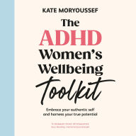 The ADHD Women's Well-Being Toolkit: Embrace Your Authentic Self and Harness Your True Potential