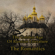 Russian Literature - The Golden Age - The Romantics - A Short Story Collection: The holy trinity of a hugely influential literary period