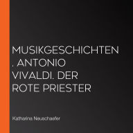 Musikgeschichten. Antonio Vivaldi. Der rote Priester