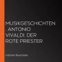 Musikgeschichten. Antonio Vivaldi. Der rote Priester