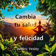 Cambia tu salud y felicidad: Cambia tu salud y felicidad: descubre poderosas lecciones en audio que te impulsarán hacia tus metas.