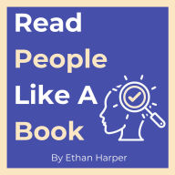 Read People Like A Book: Master the Art of Analyzing, Influencing, and Connecting with Anyone