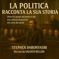 LA POLITICA RACCONTA LA SUA STORIA: Dietro le quinte del potere e dei meccanismi di governo nel corso dei secoli (Abridged)